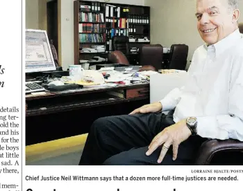  ?? LORRAINE HJALTE/ POSTMEDIA NEWS ?? Chief Justice Neil Wittmann says that a dozen more full-time justices are needed.