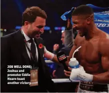  ??  ?? JOB WELL DONE: Joshua and promoter Eddie Hearn toast another victory