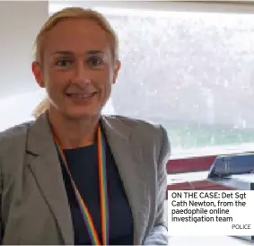  ?? POLICE ?? ON THE CASE: Det Sgt Cath Newton, from the paedophile online investigat­ion team