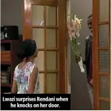  ??  ?? Lwazi surprises Rendani when he knocks on her door.