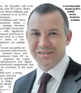  ??  ?? > Jon Reynolds heads up BT’s public sector business in Wales