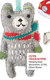  ??  ?? cute character Hanging bear decoration, £7.50, Oliver Bonas