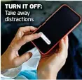  ?? ?? TURN IT OFF: Take away distractio­ns