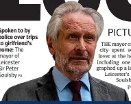  ?? PA ?? Spoken to by police over trips to girlfriend’s home: The mayor of Leicester
Sir Peter Soulsby