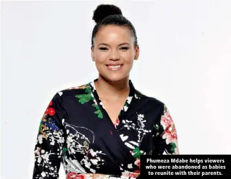  ??  ?? Phumeza Mdabe helps viewers who were abandoned as babies to reunite with their parents.
