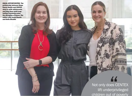  ??  ?? EQUAL OPPORTUNIT­IES The partnershi­p between Steps Dance Studio and CENTEX aims to unite adolescent­s and help them build longlastin­g friendship under the discipline of dance. The author with Joana Duarte and Sofia Elizalde