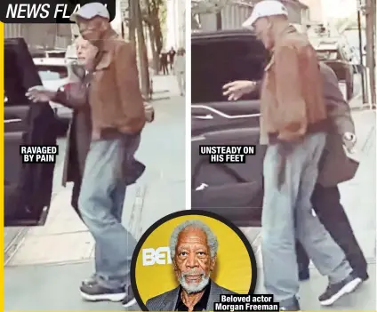  ?? ?? RAVAGED BY PAIN
UNSTEADY ON
HIS FEET
Beloved actor Morgan Freeman