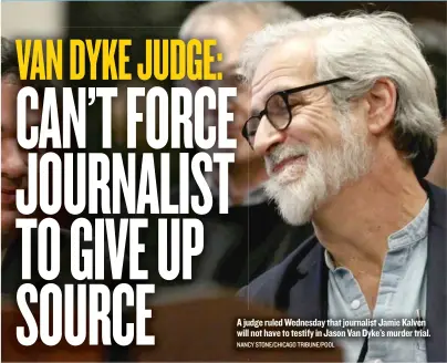  ??  ?? A judge ruled Wednesday that journalist Jamie Kalven will not have to testify in Jason Van Dyke’s murder trial. NANCY STONE/ CHICAGO TRIBUNE/ POOL