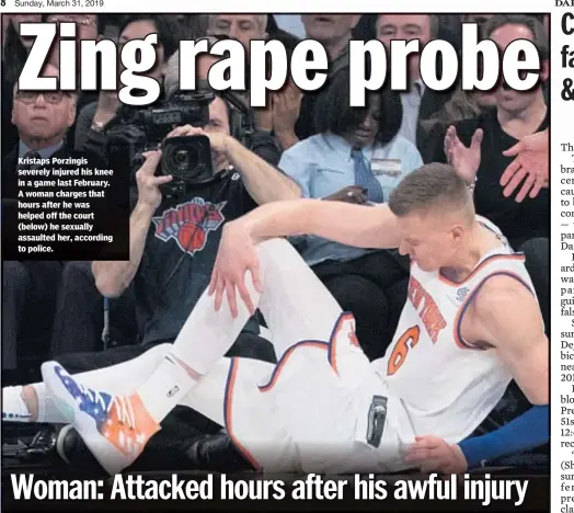  ??  ?? Kristaps Porzingis severely injured his knee in a game last February. A woman charges that hours after he was helped off the court (below) he sexually assaulted her, according to police.