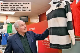  ?? Rob Browne ?? > Gareth Edwards with the shirt he wore and, below, JPR Williams, Derek Quinnell and Willie John Mcbride at the event