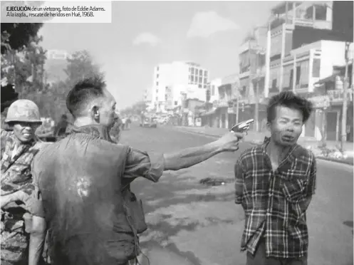  ??  ?? EJECUCIÓN de un vietcong, foto de Eddie Adams. A la izqda., rescate de heridos en Hué, 1968.