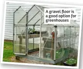  ?? ?? A gravel floor is a good option for greenhouse­s