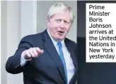  ??  ?? Prime Minister Boris Johnson arrives at the United Nations in New York yesterday