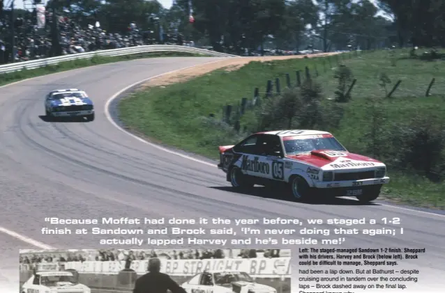  ??  ?? Left: The staged-managed Sandown 1-2 finish. Sheppard with his drivers, Harvey and Brock (below left). Brock could be difficult to manage, Sheppard says.