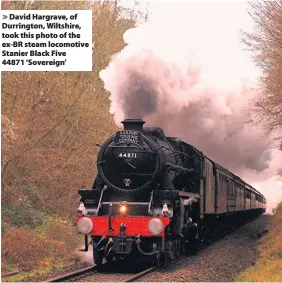  ??  ?? David Hargrave, of Durrington, Wiltshire, took this photo of the ex-BR steam locomotive Stanier Black Five 44871 ‘Sovereign’