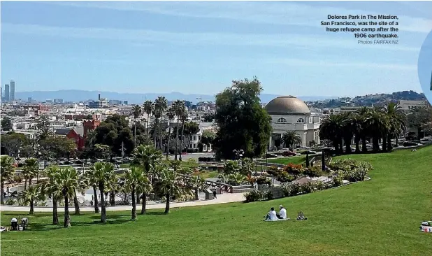  ?? Photos: FAIRFAX NZ ?? Dolores Park in The Mission, San Francisco, was the site of a huge refugee camp after the 1906 earthquake.