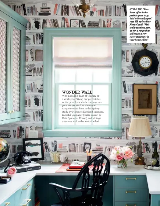  ??  ?? STYLE TIP: “Your home office is the perfect space to go bold with wallpaper,” says HB style editor Fiona Gould. “Visit wallpapers­hop.com. au for a range that will make a very sweet statement in your home office.”