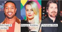  ??  ?? Michael B Jordan.
Margot Robbie.
Christian Bale.