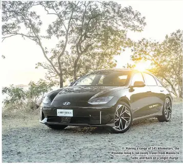  ?? ?? Having a range of 545 kilometers, the Hyundai Ioniq 6 can easily travel from Manila to Subic and back on a single charge.