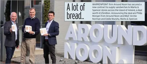  ?? ?? WARRENPOIN­T firm Around Noon has secured a new contract to supply sandwiches to Marks & Spencer stores across the island of Ireland, a deal worth £3.5million. Announcing the deal are Philip Morgan from Around Noon and M&S’ Archie Norman and Eddie Murphy, Marks & Spencer.