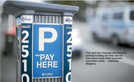  ?? ?? Park and ride charging and kerbside parking is being decided, but we may never know what Auckland councillor­s think . . . until they disagree.