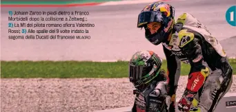  ?? MILAGRO ?? 1) Johann Zarco in piedi dietro a Franco Morbidelli dopo la collisione a Zeltweg ;
2) La M1 del pilota romano sfiora Valentino Rossi; 3) Alle spalle del 9 volte iridato la sagoma della Ducati del francese 1