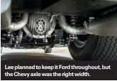  ??  ?? Lee planned to keep it Ford throughout, but the Chevy axle was the right width.