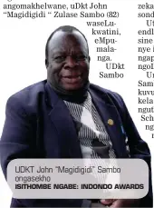  ?? ISITHOMBE NGABE: INDONDO AWARDS ?? UDKT John “Magidigidi” Sambo ongasekho