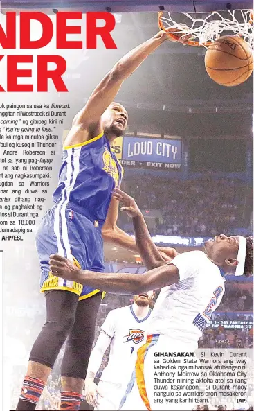  ?? (AP) ?? GIHANSAKAN. Si Kevin Durant sa Golden State Warriors ang way kahadlok nga mihansak atubangan ni Anthony Moirrow sa Oklahoma City Thunder niining aktoha atol sa ilang duwa kagahapon. Si Durant maoy nangulo sa Warriors aron masakeron ang iyang kanhi team.