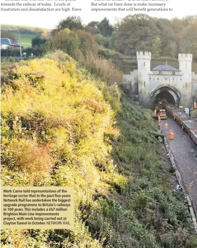  ?? NETWORK RAIL. ?? Mark Carne told representa­tives of the heritage sector that in the past five years Network Rail has undertaken the biggest upgrade programme to Britain’s railways in 100 years. This includes a £67 million Brighton Main Line improvemen­ts project, with work being carried out at Clayton Tunnel in October.