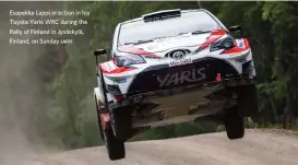  ?? (AFP) ?? Esapekka Lappi in action in his Toyota Yaris WRC during the Rally of Finland in Jyväskylä, Finland, on Sunday