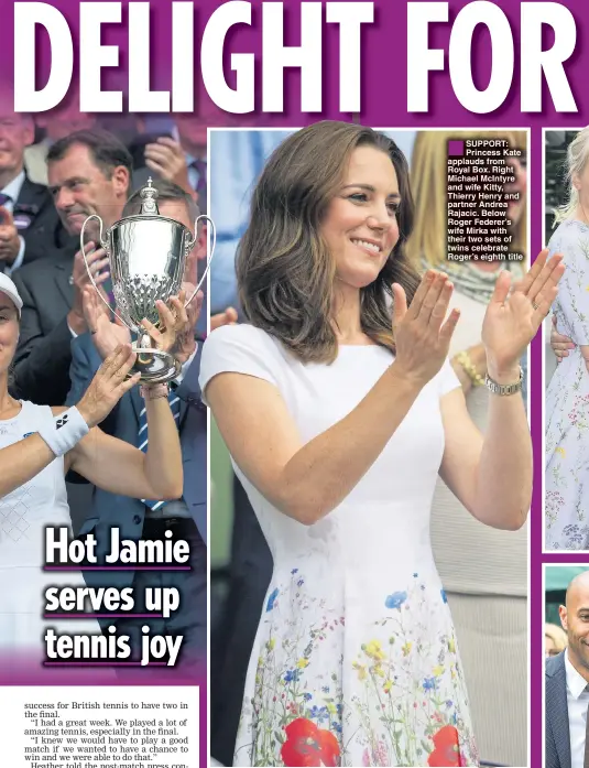  ??  ??    SUPPORT: Princess Kate applauds from Royal Box. Right Michael McIntyre and wife Kitty, Thierry Henry and partner Andrea Rajacic. Below Roger Federer’s wife Mirka with their two sets of twins celebrate Roger’s eighth title