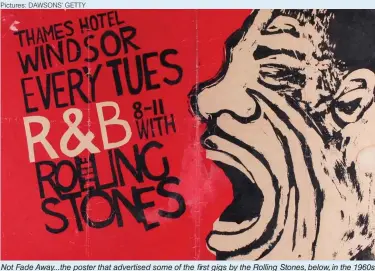  ?? Pictures: DAWSONS’ GETTY ?? Not Fade Away...the poster that advertised some of the first gigs by the Rolling Stones, below, in the 1960s