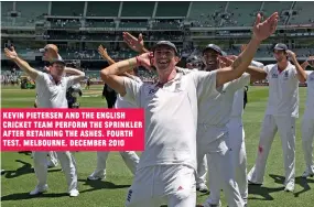  ?? ?? KevIn PIetersen and the EnglIsh crIcket team perform the sprInkler after retaInIng the Ashes. Fourth test, MElbourne, December 2010