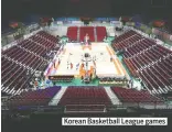  ??  ?? Korean Basketball League games