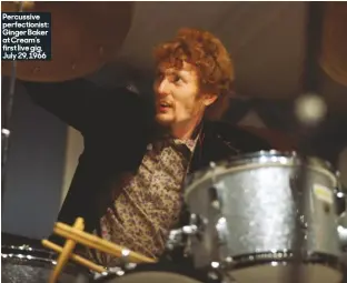  ??  ?? Percussive perfection­ist: Ginger Baker at Cream’s first live gig, July 29, 1966