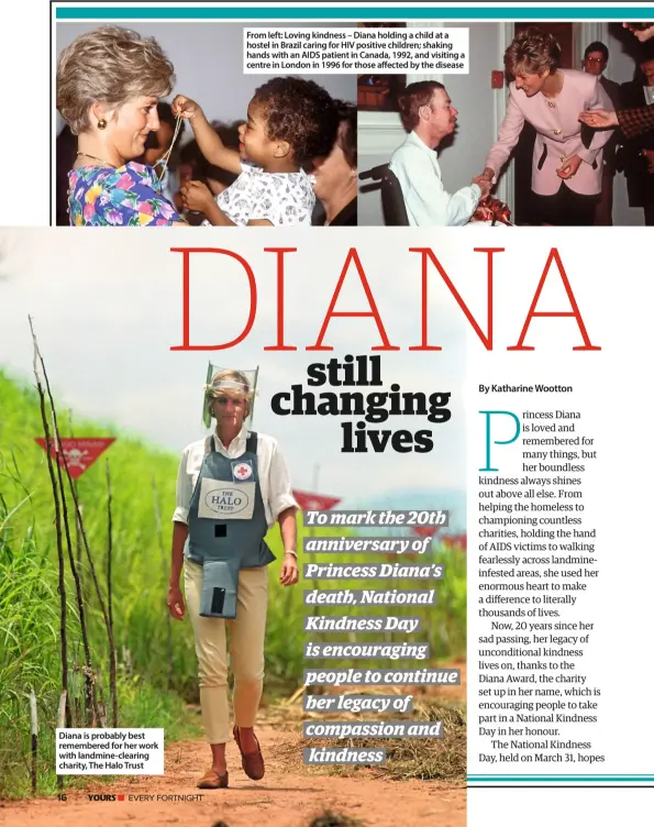  ??  ?? Diana is probably best remembered for her work with landmine-clearing charity, The Halo Trust From left: Loving kindness – Diana holding a child at a hostel in Brazil caring for HIV positive children; shaking hands with an AIDS patient in Canada, 1992,...