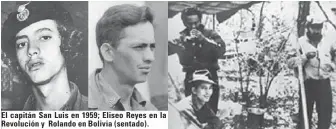  ??  ?? El capitán San Luis en 1959; Eliseo Reyes en la Revolución y Rolando en Bolivia (sentado).