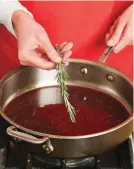  ??  ?? Adding a sprig of fresh rosemary to the sauce enhances its flavor, but remove the sprig before serving.