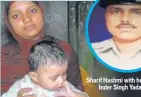  ??  ?? Sharif Hashmi with her infant; Inder Singh Yadav (inset)