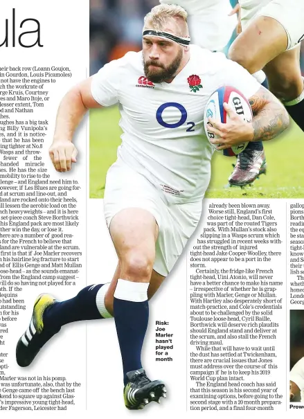  ??  ?? Risk: Joe Marler hasn’t played for a month Prowess