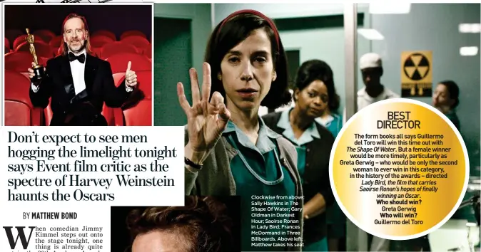  ??  ?? Clockwise from above: Sally Hawkins in The Shape Of Water; Gary Oldman in Darkest Hour; Saoirse Ronan in Lady Bird; Frances McDormand in Three Billboards. Above left: Matthew takes his seat