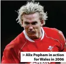  ?? ?? Alix Popham in action for Wales in 2006