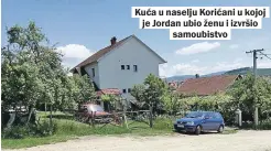  ??  ?? Kuća u naselju Korićani u kojoj je Jordan ubio ženu i izvršio
samoubistv­o