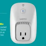  ??  ?? Belkin WeMo This smart plug socket can be used for home appliances such as ACs and TVs, too