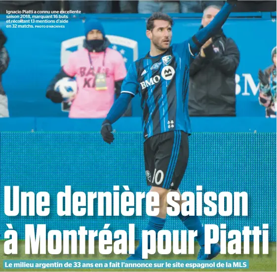  ?? PHOTO D’ARCHIVES ?? Ignacio Piatti a connu une excellente saison 2018, marquant 16 buts et récoltant 13 mentions d’aide en 32 matchs.