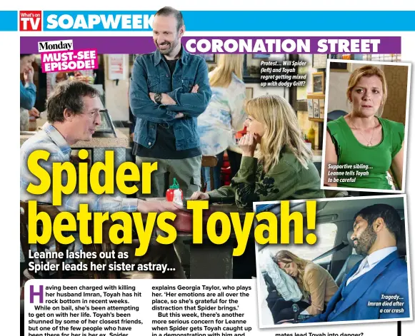  ?? ?? Protest… Will Spider (left) and Toyah regret getting mixed up with dodgy Griff?
Supportive sibling… Leanne tells Toyah to be careful
Tragedy… Imran died after a car crash