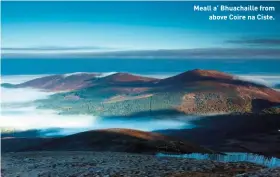  ??  ?? Meall a’ Bhuachaill­e from above Coire na Ciste.