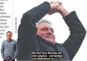  ?? ?? GDL-Chef Claus Weselsky will nicht aufgeben – und kündigte harte Maßnahmen an.