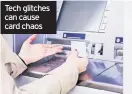  ??  ?? Tech glitches can cause card chaos